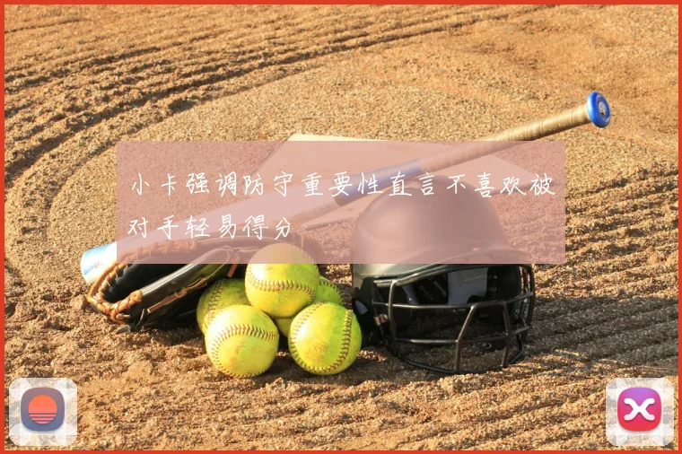 小卡强调防守重要性直言不喜欢被对手轻易得分