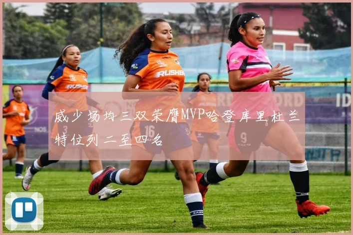 威少场均三双荣膺MVP哈登库里杜兰特位列二至四名