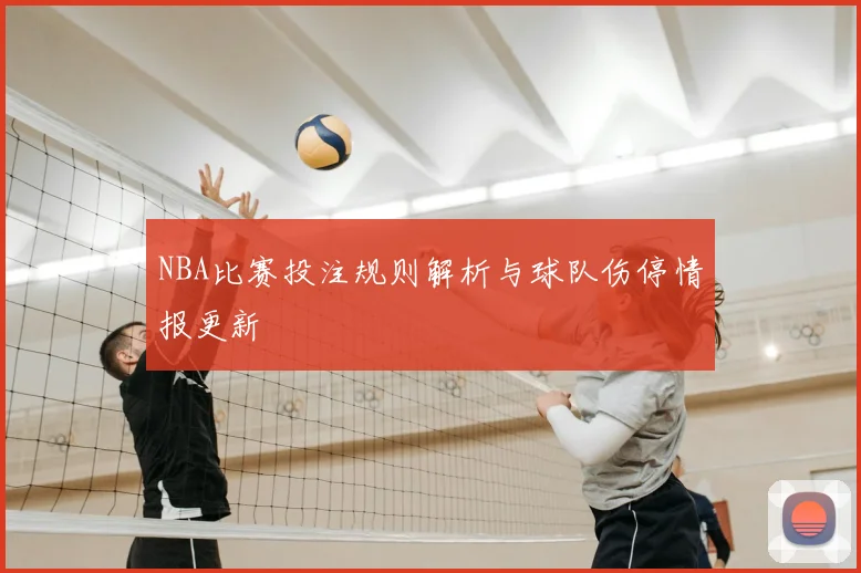 NBA比赛投注规则解析与球队伤停情报更新