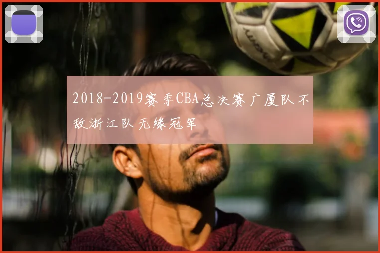 2018-2019赛季CBA总决赛广厦队不敌浙江队无缘冠军