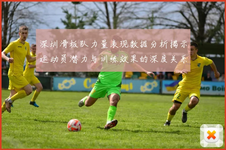 深圳滑板队力量表现数据分析揭示运动员潜力与训练效果的深度关系