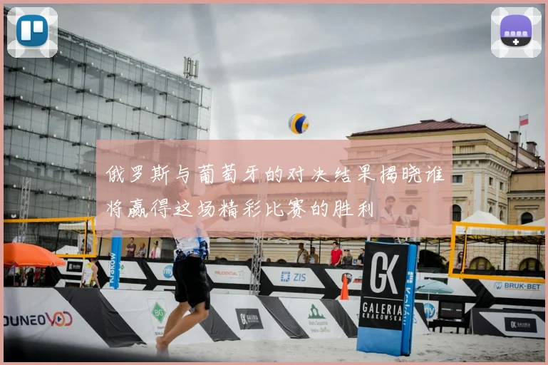 俄罗斯与葡萄牙的对决结果揭晓谁将赢得这场精彩比赛的胜利