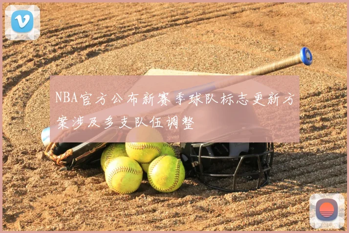 NBA官方公布新赛季球队标志更新方案涉及多支队伍调整