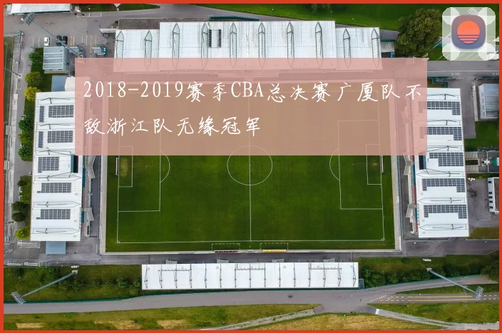 2018-2019赛季CBA总决赛广厦队不敌浙江队无缘冠军