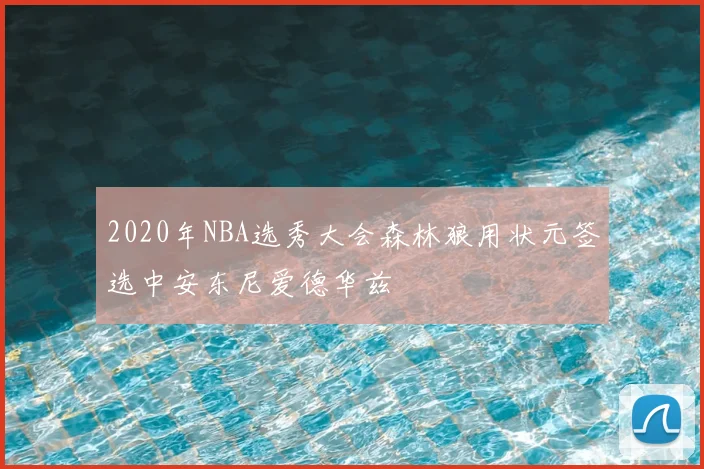 2020年NBA选秀大会森林狼用状元签选中安东尼爱德华兹
