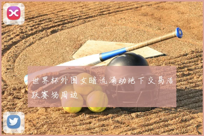 世界杯外围女暗流涌动地下交易活跃赛场周边