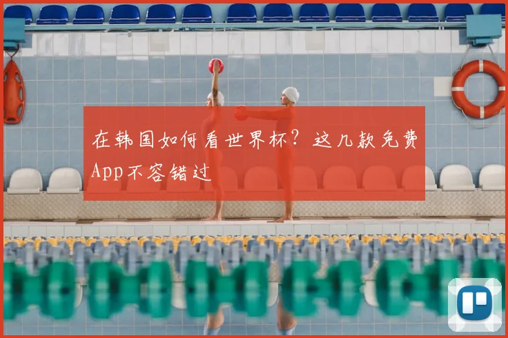 在韩国如何看世界杯？这几款免费App不容错过