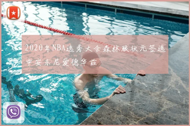 2020年NBA选秀大会森林狼状元签选中安东尼爱德华兹