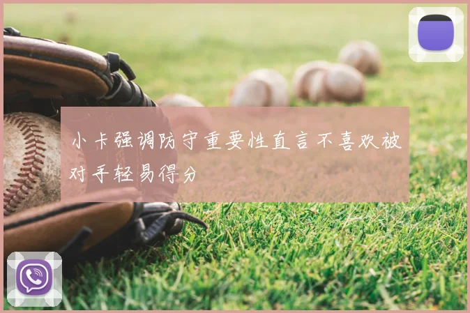 小卡强调防守重要性直言不喜欢被对手轻易得分