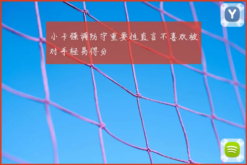 小卡强调防守重要性直言不喜欢被对手轻易得分