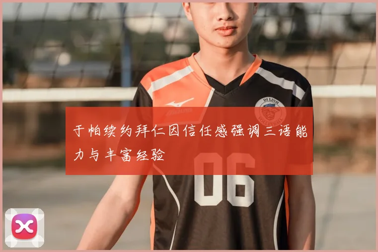 于帕续约拜仁因信任感强调三语能力与丰富经验